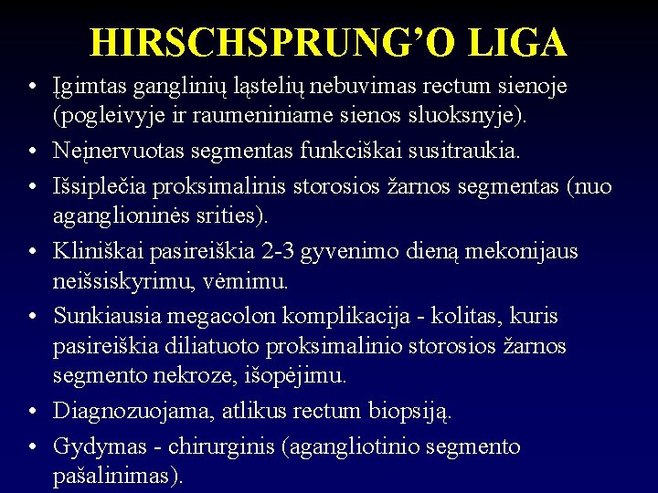 HIRSCHSPRUNG’O LIGA • Įgimtas ganglinių ląstelių nebuvimas rectum sienoje (pogleivyje ir raumeniniame sienos sluoksnyje).