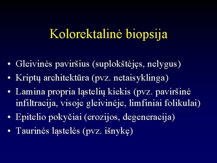 Kolorektalinė biopsija • Gleivinės paviršius (suplokštėjęs, nelygus) • Kriptų architektūra (pvz. netaisyklinga) • Lamina
