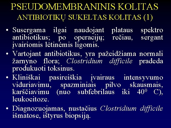 PSEUDOMEMBRANINIS KOLITAS ANTIBIOTIKŲ SUKELTAS KOLITAS (1) • Susergama ilgai naudojant plataus spektro antibiotikus; po