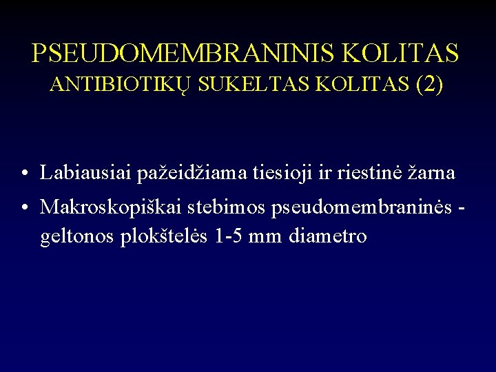 PSEUDOMEMBRANINIS KOLITAS ANTIBIOTIKŲ SUKELTAS KOLITAS (2) • Labiausiai pažeidžiama tiesioji ir riestinė žarna •