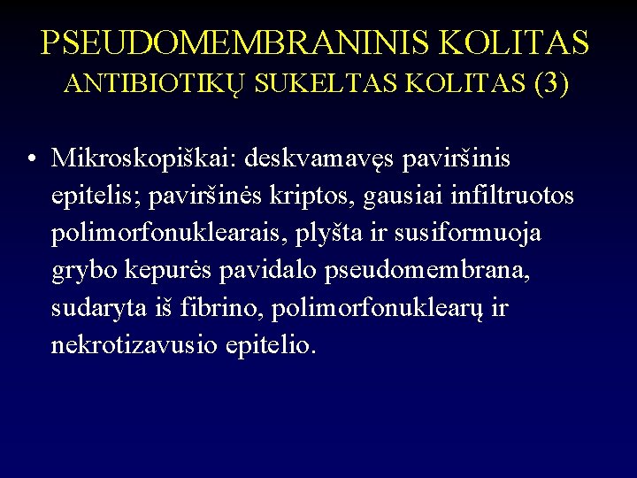 PSEUDOMEMBRANINIS KOLITAS ANTIBIOTIKŲ SUKELTAS KOLITAS (3) • Mikroskopiškai: deskvamavęs paviršinis epitelis; paviršinės kriptos, gausiai