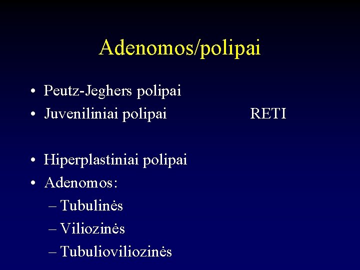 Adenomos/polipai • Peutz-Jeghers polipai • Juveniliniai polipai • Hiperplastiniai polipai • Adenomos: – Tubulinės