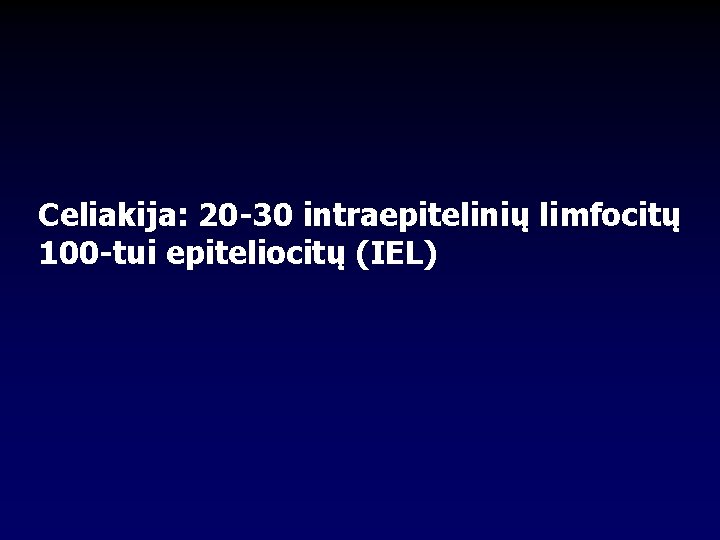 Celiakija: 20 -30 intraepitelinių limfocitų 100 -tui epiteliocitų (IEL) 