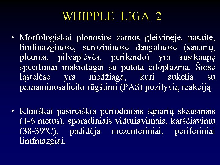 WHIPPLE LIGA 2 • Morfologiškai plonosios žarnos gleivinėje, pasaite, limfmazgiuose, seroziniuose dangaluose (sąnarių, pleuros,