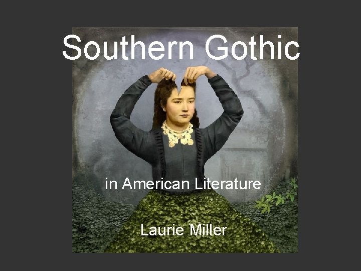 Southern Gothic in American Literature Laurie Miller 