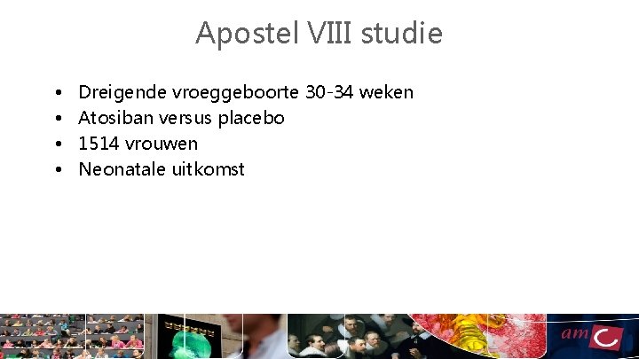Apostel VIII studie • • Dreigende vroeggeboorte 30 -34 weken Atosiban versus placebo 1514