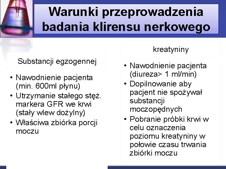 Warunki przeprowadzenia badania klirensu nerkowego kreatyniny Substancji egzogennej • Nawodnienie pacjenta (min. 600 ml