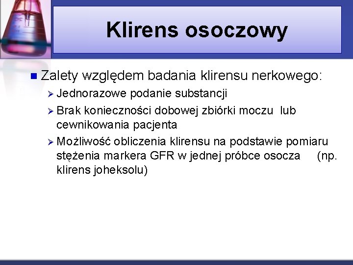 Klirens osoczowy n Zalety względem badania klirensu nerkowego: Ø Jednorazowe podanie substancji Ø Brak