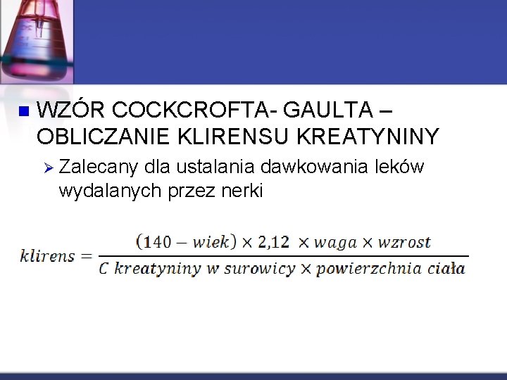 n WZÓR COCKCROFTA- GAULTA – OBLICZANIE KLIRENSU KREATYNINY Ø Zalecany dla ustalania dawkowania leków