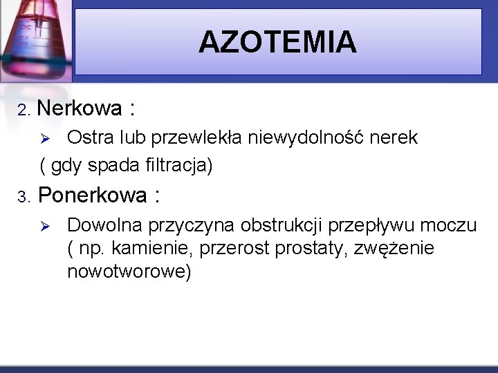 AZOTEMIA 2. Nerkowa : Ostra lub przewlekła niewydolność nerek ( gdy spada filtracja) Ø