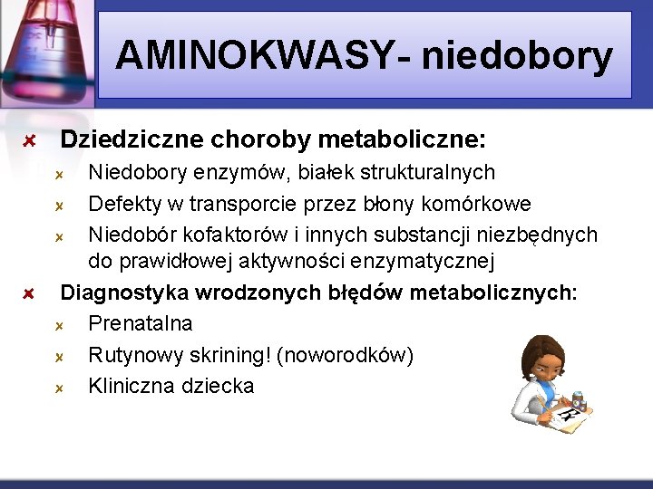 AMINOKWASY- niedobory Dziedziczne choroby metaboliczne: Niedobory enzymów, białek strukturalnych Defekty w transporcie przez błony