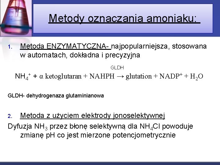 Metody oznaczania amoniaku: 1. Metoda ENZYMATYCZNA- najpopularniejsza, stosowana w automatach, dokładna i precyzyjna GLDH