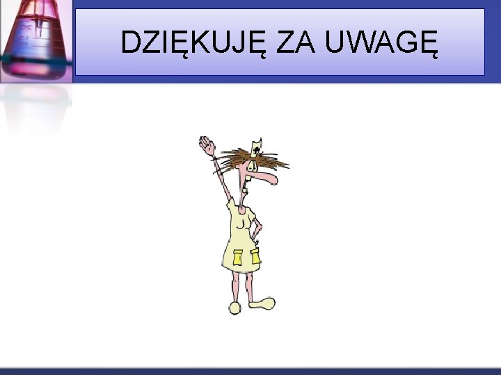 DZIĘKUJĘ ZA UWAGĘ 