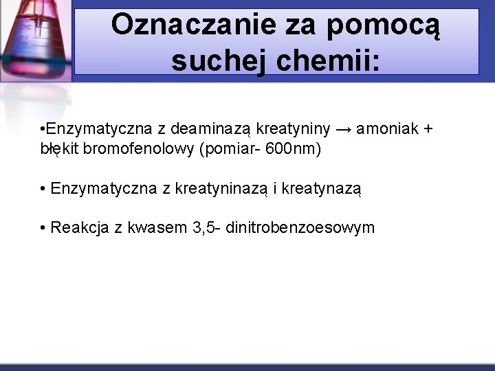 Oznaczanie za pomocą suchej chemii: • Enzymatyczna z deaminazą kreatyniny → amoniak + błękit