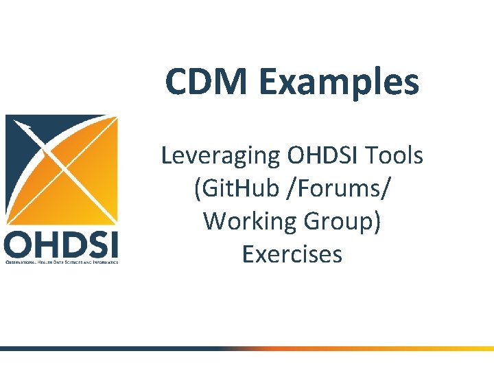 CDM Examples Leveraging OHDSI Tools (Git. Hub /Forums/ Working Group) Exercises 