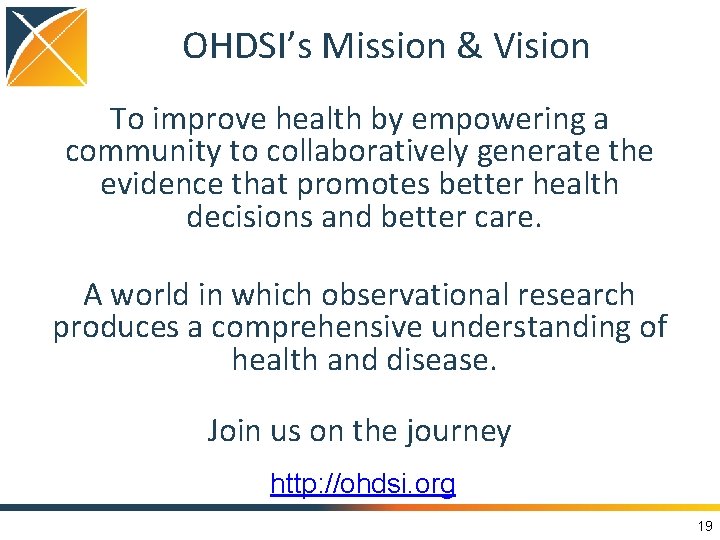 OHDSI’s Mission & Vision To improve health by empowering a community to collaboratively generate