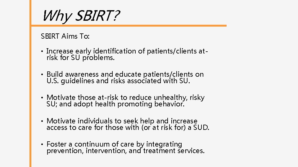 Why SBIRT? SBIRT Aims To: • Increase early identification of patients/clients atrisk for SU