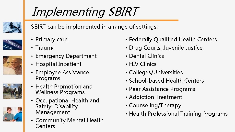 Implementing SBIRT can be implemented in a range of settings: • Primary care •