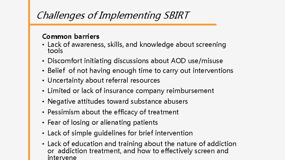 Challenges of Implementing SBIRT Common barriers • Lack of awareness, skills, and knowledge about