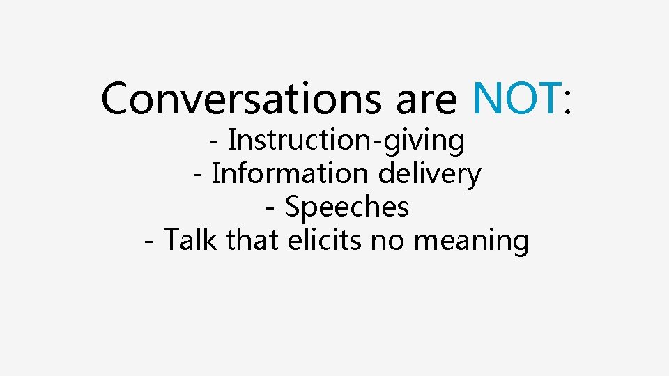 Conversations are NOT: - Instruction-giving - Information delivery - Speeches - Talk that elicits