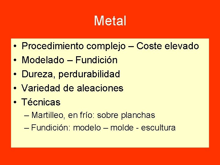 Metal • • • Procedimiento complejo – Coste elevado Modelado – Fundición Dureza, perdurabilidad
