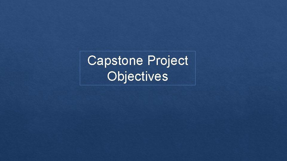 Capstone Project Objectives 