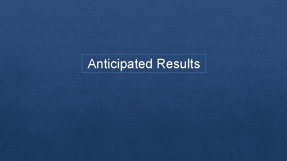 Anticipated Results 