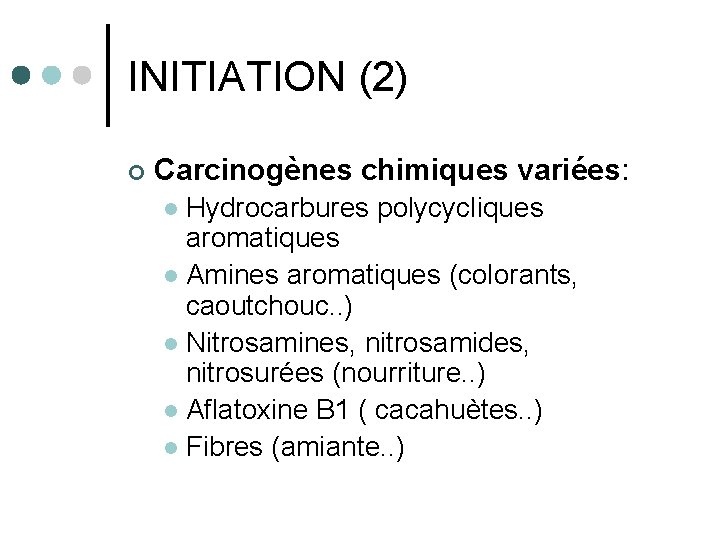 INITIATION (2) ¢ Carcinogènes chimiques variées: Hydrocarbures polycycliques aromatiques l Amines aromatiques (colorants, caoutchouc.