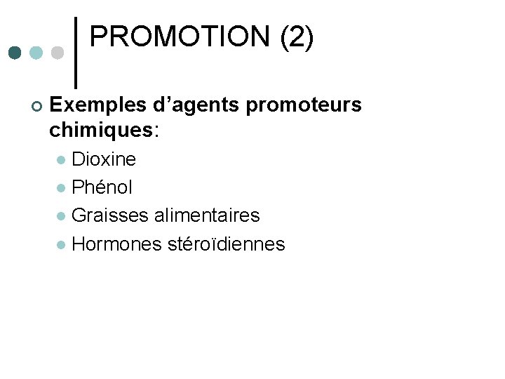 PROMOTION (2) ¢ Exemples d’agents promoteurs chimiques: Dioxine l Phénol l Graisses alimentaires l