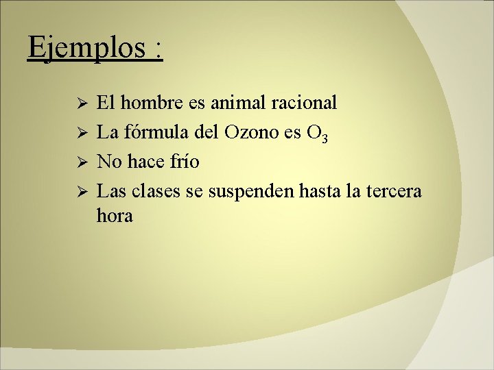 Ejemplos : El hombre es animal racional Ø La fórmula del Ozono es O