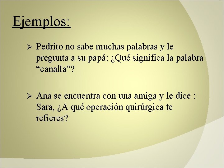 Ejemplos: Ø Pedrito no sabe muchas palabras y le pregunta a su papá: ¿Qué