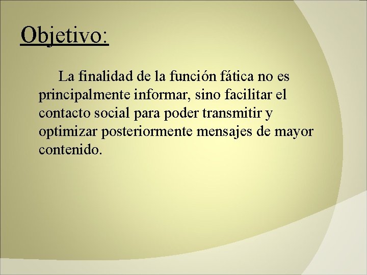 Objetivo: La finalidad de la función fática no es principalmente informar, sino facilitar el