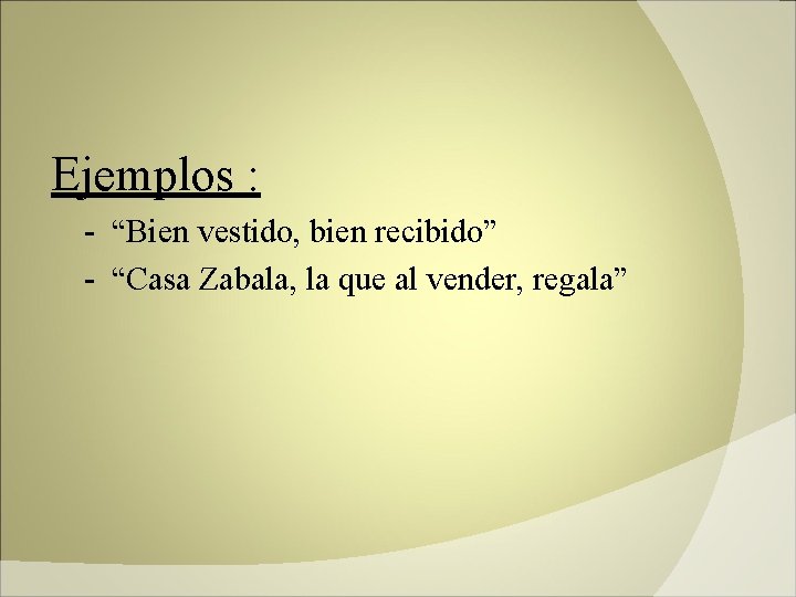 Ejemplos : - “Bien vestido, bien recibido” - “Casa Zabala, la que al vender,