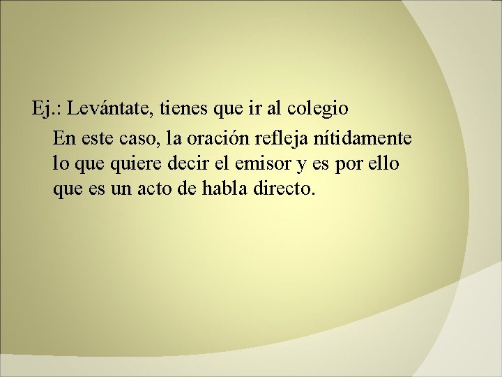 Ej. : Levántate, tienes que ir al colegio En este caso, la oración refleja