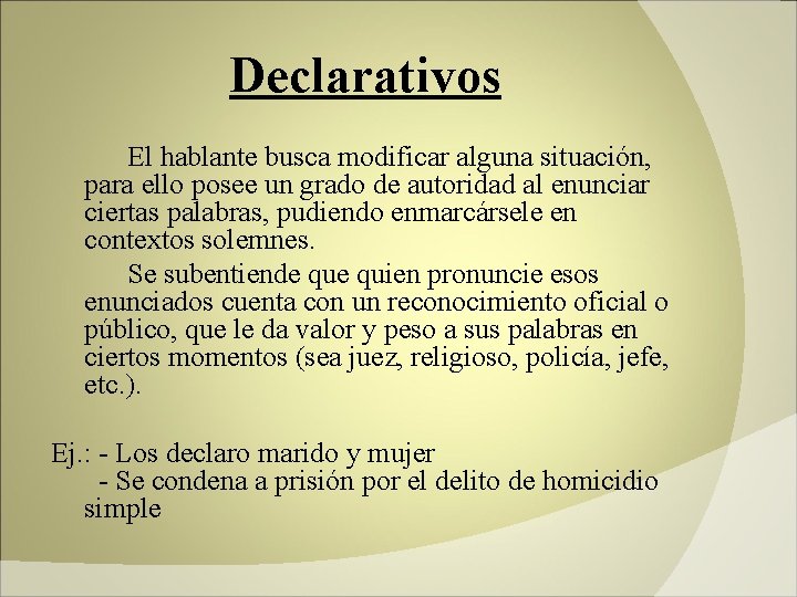 Declarativos El hablante busca modificar alguna situación, para ello posee un grado de autoridad