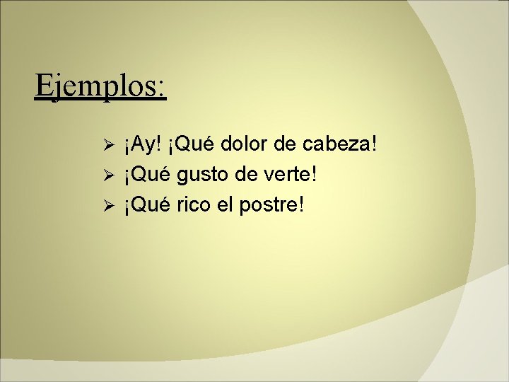 Ejemplos: ¡Ay! ¡Qué dolor de cabeza! Ø ¡Qué gusto de verte! Ø ¡Qué rico