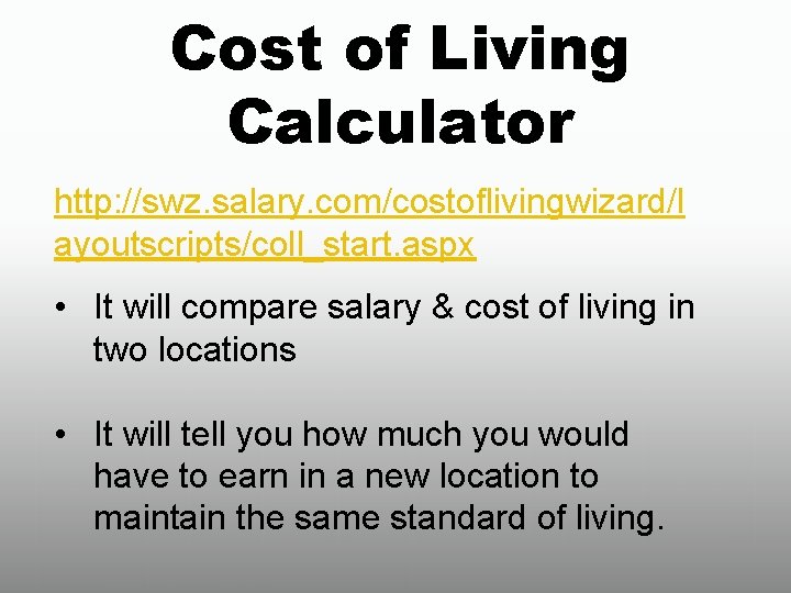 Cost of Living Calculator http: //swz. salary. com/costoflivingwizard/l ayoutscripts/coll_start. aspx • It will compare