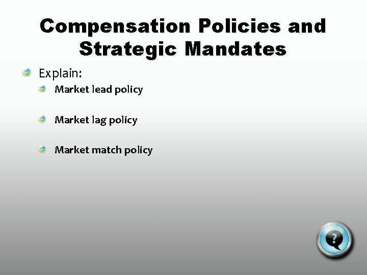 Compensation Policies and Strategic Mandates Explain: Market lead policy Market lag policy Market match