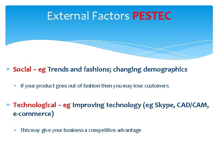 External Factors PESTEC Social – eg Trends and fashions; changing demographics If your product