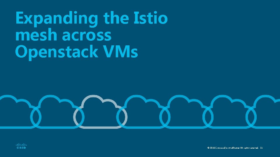 Expanding the Istio mesh across Openstack VMs © 2018 Cisco and/or its affiliates. All