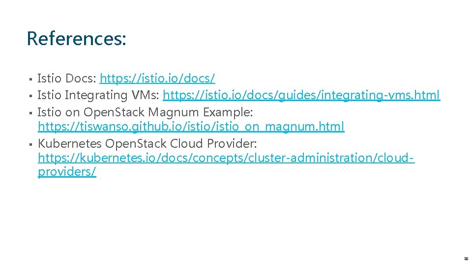 References: § § Istio Docs: https: //istio. io/docs/ Istio Integrating VMs: https: //istio. io/docs/guides/integrating-vms.