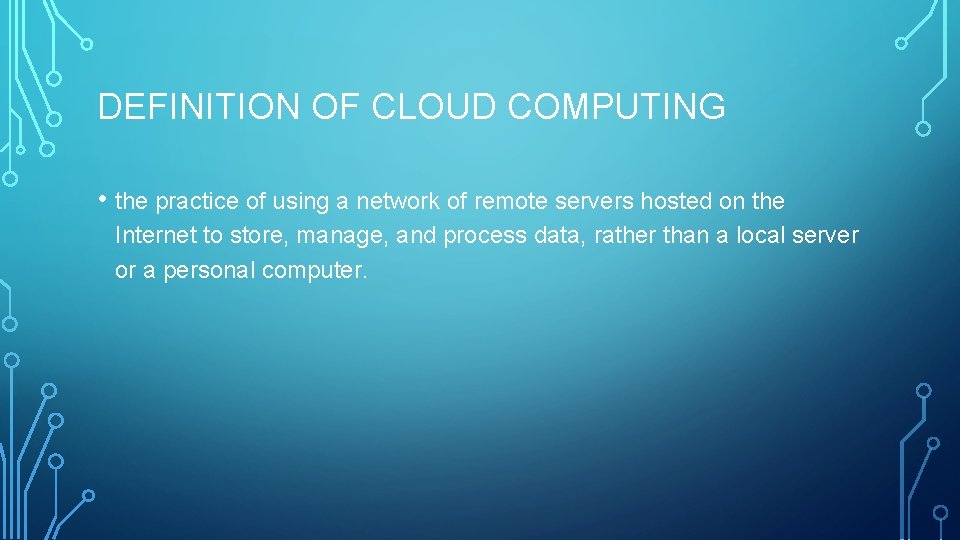 DEFINITION OF CLOUD COMPUTING • the practice of using a network of remote servers