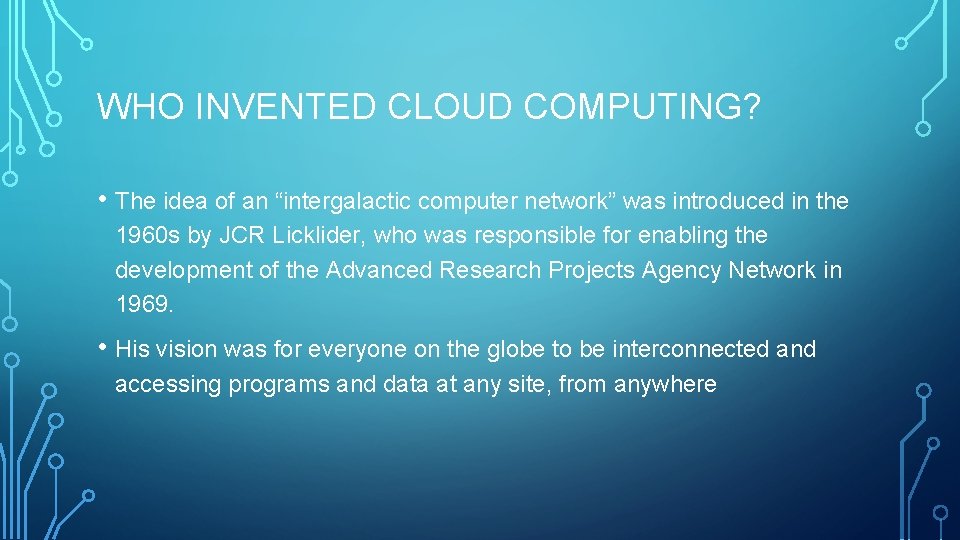 WHO INVENTED CLOUD COMPUTING? • The idea of an “intergalactic computer network” was introduced