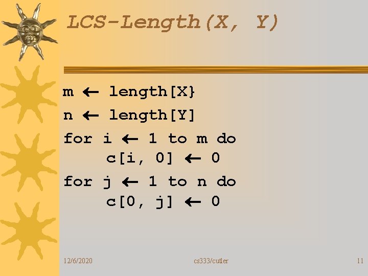 LCS-Length(X, Y) m length[X} n length[Y] for i 1 to m do c[i, 0]