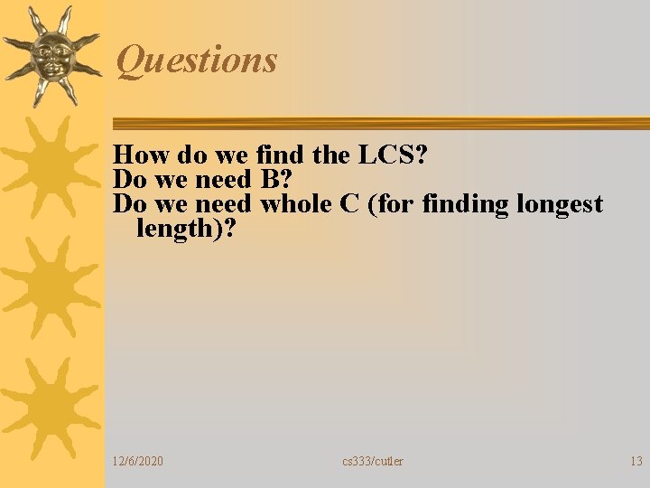 Questions How do we find the LCS? Do we need B? Do we need