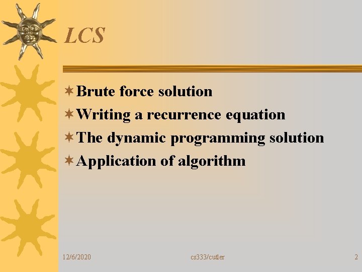 LCS ¬Brute force solution ¬Writing a recurrence equation ¬The dynamic programming solution ¬Application of