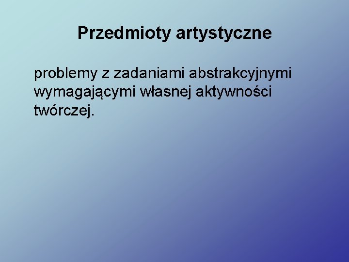 Przedmioty artystyczne problemy z zadaniami abstrakcyjnymi wymagającymi własnej aktywności twórczej. 