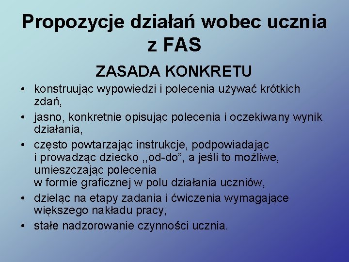 Propozycje działań wobec ucznia z FAS ZASADA KONKRETU • konstruując wypowiedzi i polecenia używać