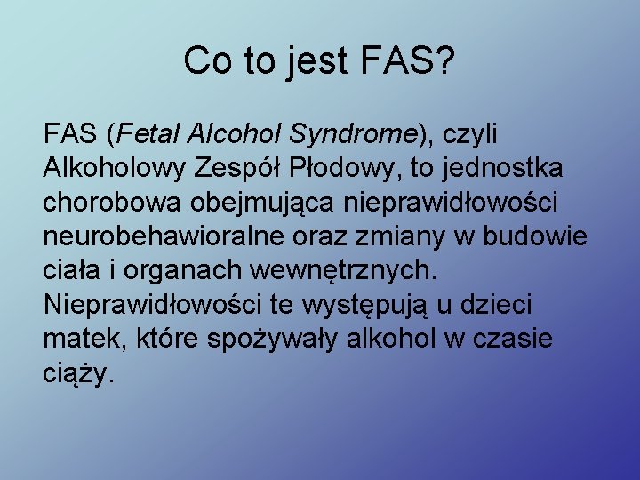 Co to jest FAS? FAS (Fetal Alcohol Syndrome), czyli Alkoholowy Zespół Płodowy, to jednostka