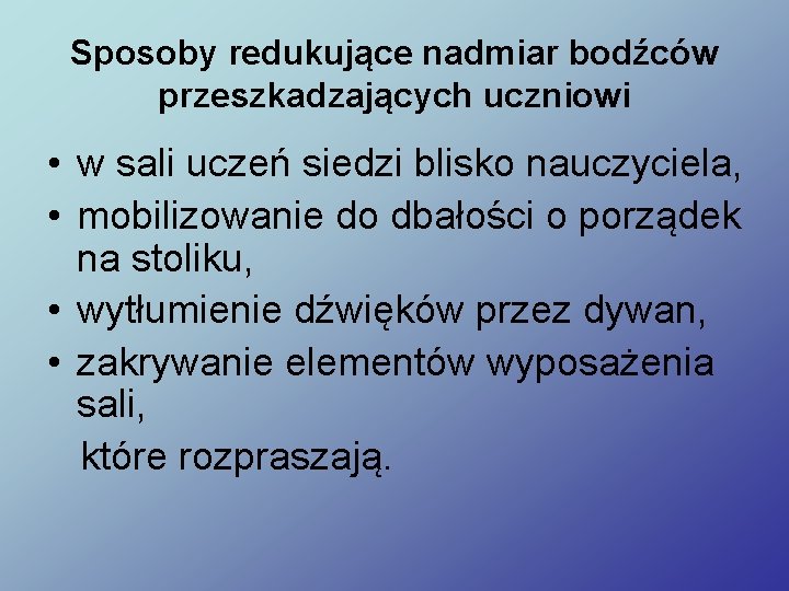 Sposoby redukujące nadmiar bodźców przeszkadzających uczniowi • w sali uczeń siedzi blisko nauczyciela, •